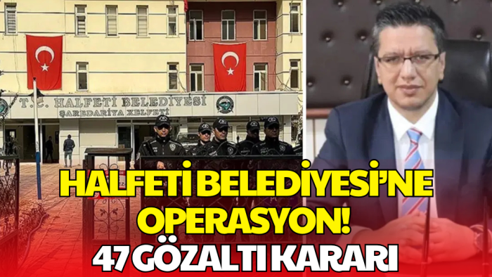 Halfeti Belediyesi'ne Operasyon! Eski Başkan Dahil 47 Gözaltı